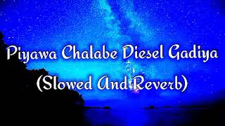 Piyawa Chalabe Diesel Gadiya Slowed And Reverb [upl. by Muirhead]